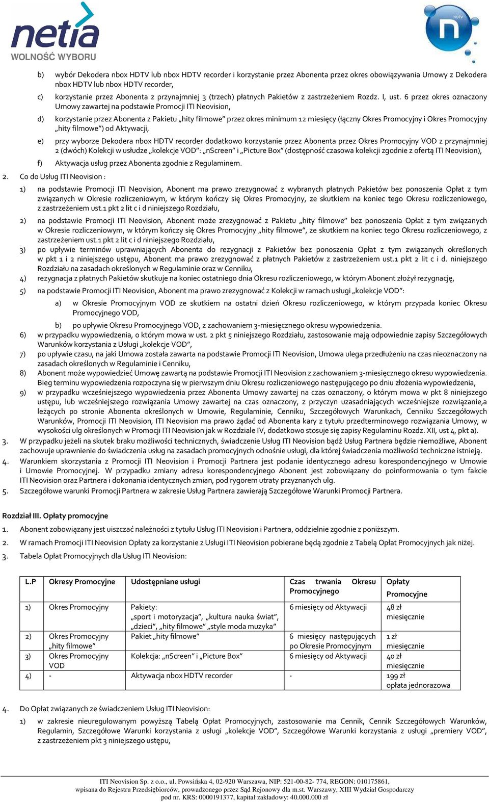 6 przez okres oznaczony Umowy zawartej na podstawie Promocji ITI Neovision, d) korzystanie przez Abonenta z Pakietu hity filmowe przez okres minimum 12 miesięcy (łączny Okres Promocyjny i Okres