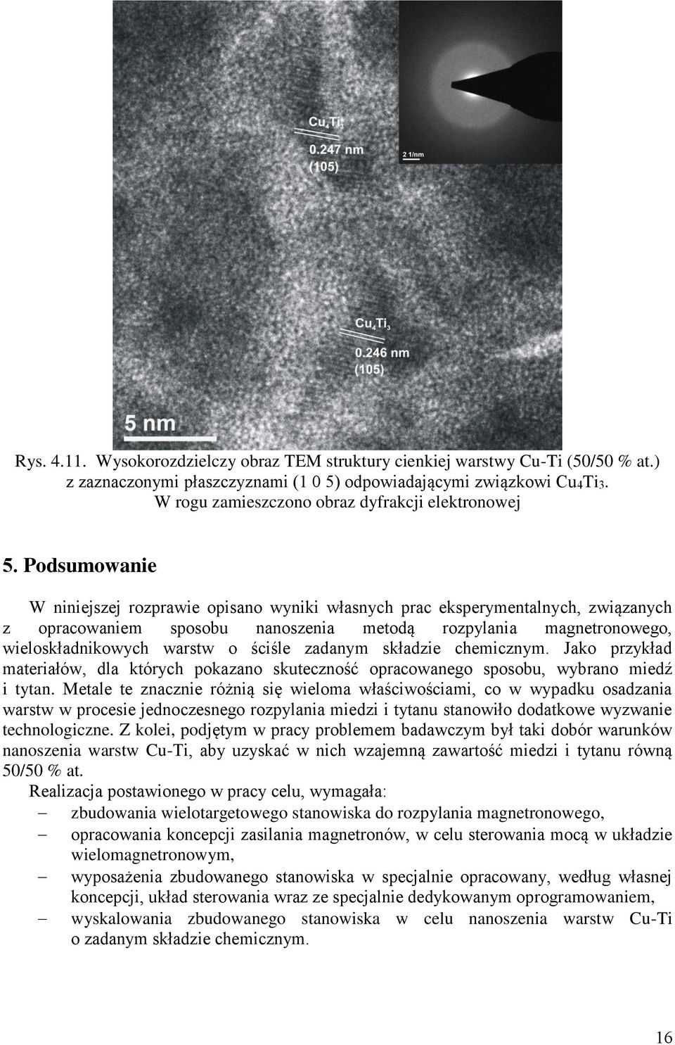 Podsumowanie W niniejszej rozprawie opisano wyniki własnych prac eksperymentalnych, związanych z opracowaniem sposobu nanoszenia metodą rozpylania magnetronowego, wieloskładnikowych warstw o ściśle