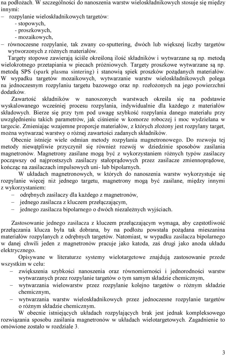 co-sputtering, dwóch lub większej liczby targetów wytworzonych z różnych materiałów. Targety stopowe zawierają ściśle określoną ilość składników i wytwarzane są np.