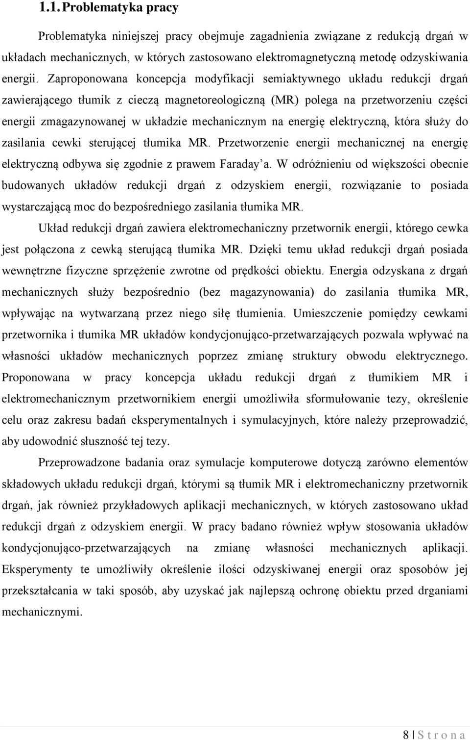 energię elektrycną, która służy do asilania cewki sterującej tłumika MR. Pretworenie energii mechanicnej na energię elektrycną odbywa się godnie prawem Faraday a.