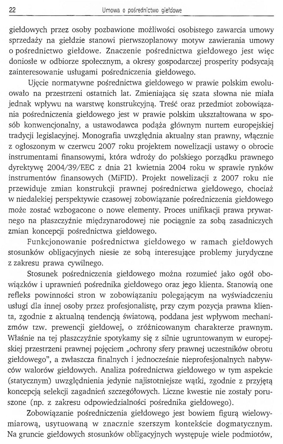 Ujęcie normatywne pośrednictwa giełdowego w prawie polskim ewoluowało na przestrzeni ostatnich lat. Zmieniająca się szata słowna nie miała jednak wpływu na warstwę konstrukcyjną.