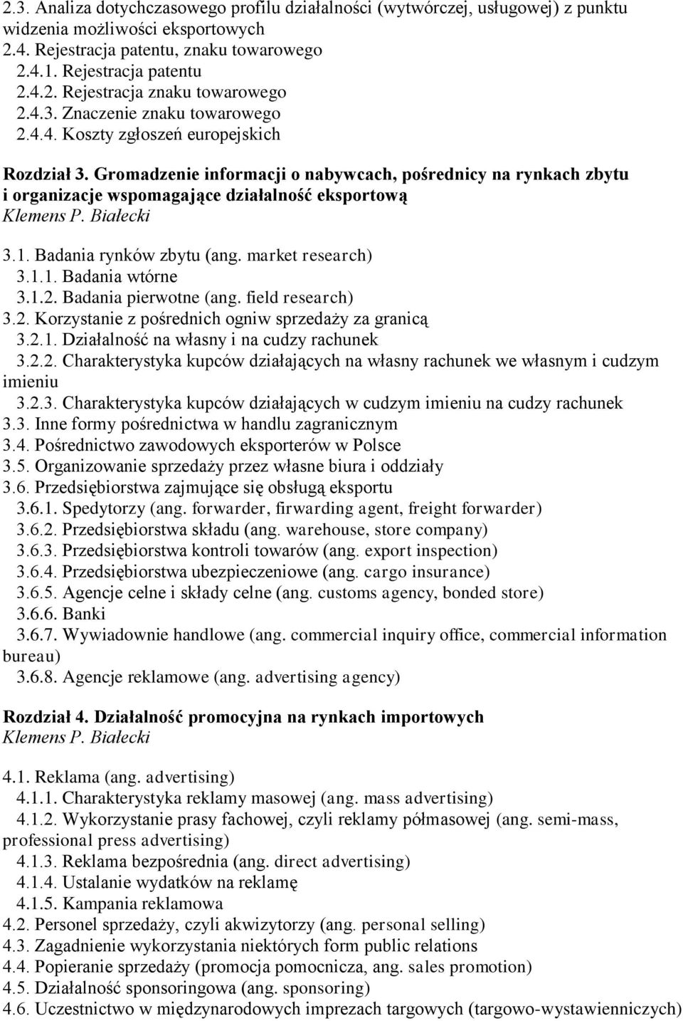 Badania rynków zbytu (ang. market research) 3.1.1. Badania wtórne 3.1.2. Badania pierwotne (ang. field research) 3.2. Korzystanie z pośrednich ogniw sprzedaży za granicą 3.2.1. Działalność na własny i na cudzy rachunek 3.