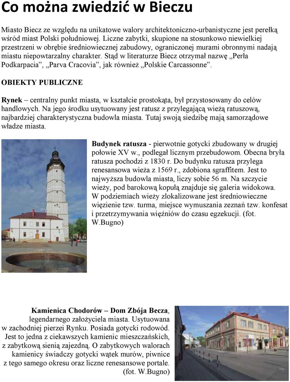 Stąd w literaturze Biecz otrzymał nazwę Perła Podkarpacia, Parva Cracovia, jak również Polskie Carcassonne.