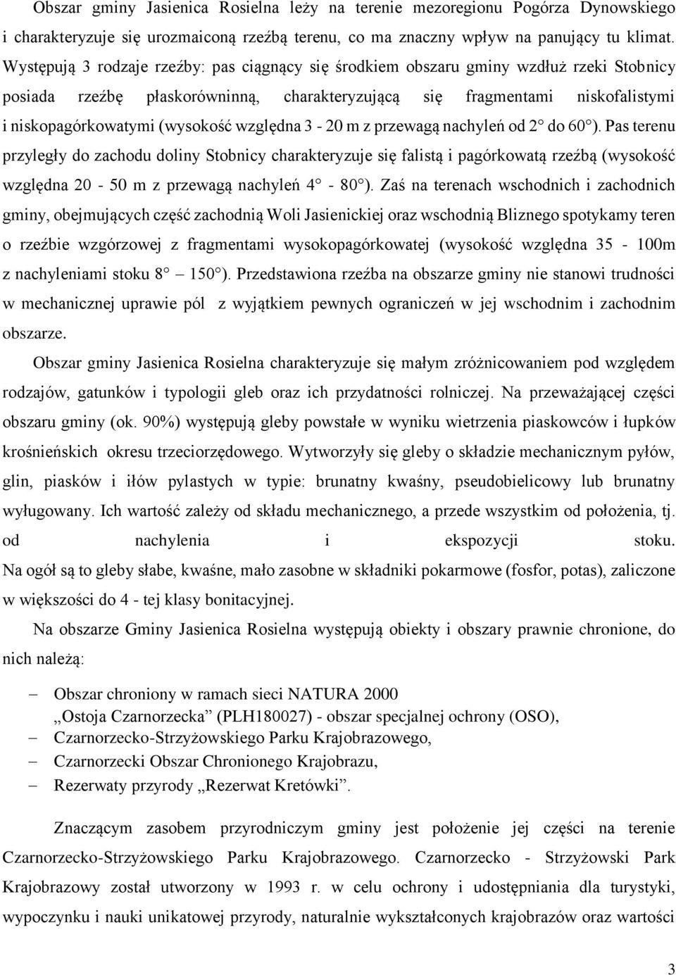 względna 3-20 m z przewagą nachyleń od 2 do 60 ). Pas terenu przyległy do zachodu doliny Stobnicy charakteryzuje się falistą i pagórkowatą rzeźbą (wysokość względna 20-50 m z przewagą nachyleń 4-80 ).