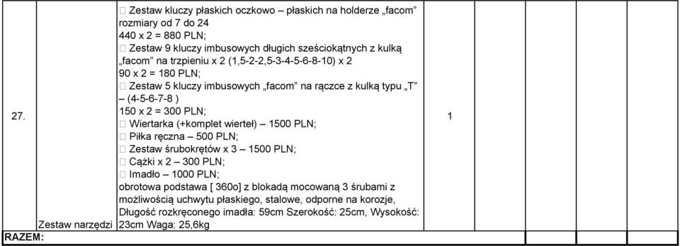 300 PLN; Wiertarka (+komplet wierteł) 500 PLN; Piłka ręczna 500 PLN; Zestaw śrubokrętów x 3 500 PLN; Cążki x 300 PLN; Imadło 000 PLN; obrotowa podstawa [ 360o]