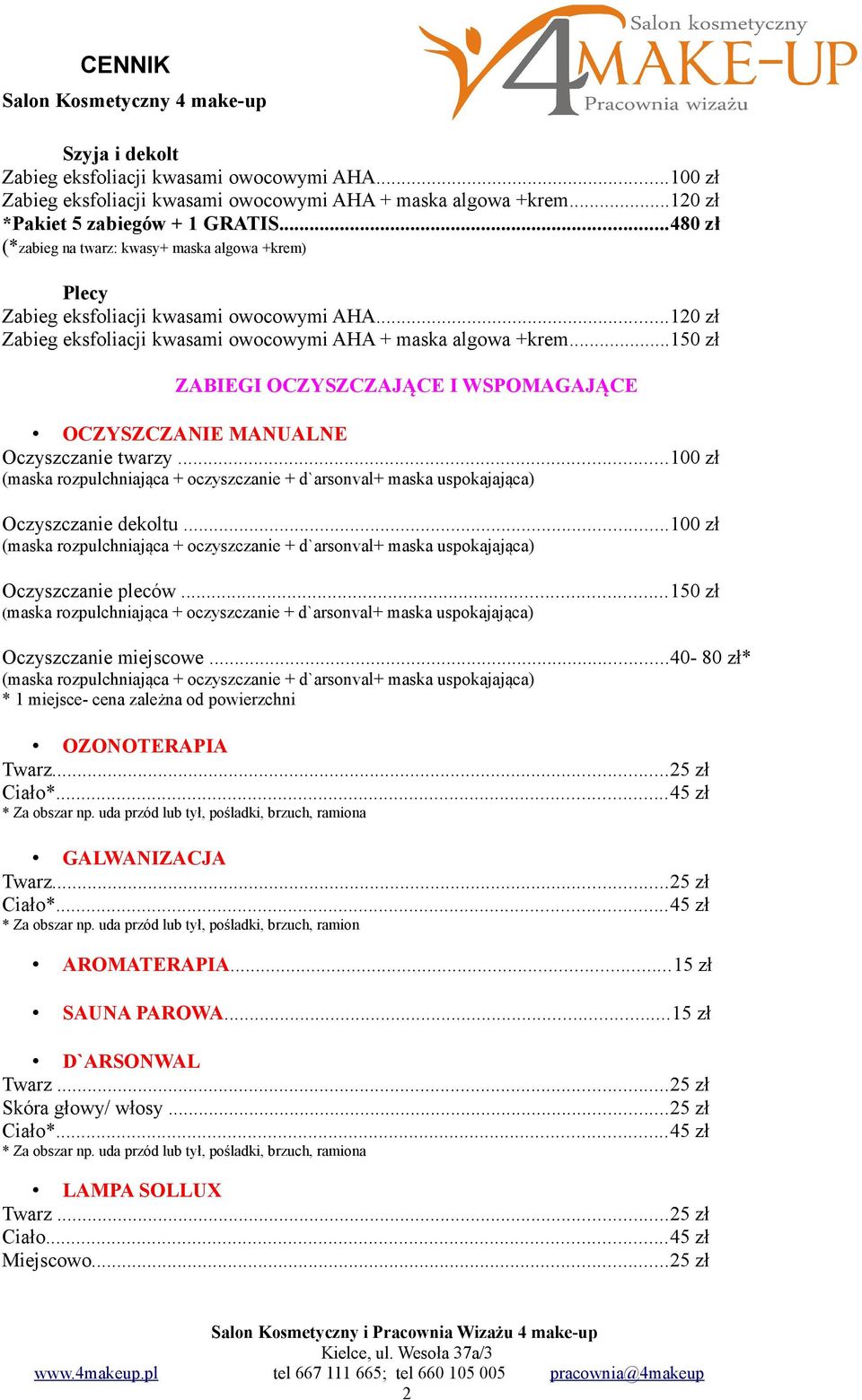 ..150 zł ZABIEGI OCZYSZCZAJĄCE I WSPOMAGAJĄCE OCZYSZCZANIE MANUALNE Oczyszczanie twarzy...100 zł Oczyszczanie dekoltu...100 zł Oczyszczanie pleców...150 zł Oczyszczanie miejscowe.