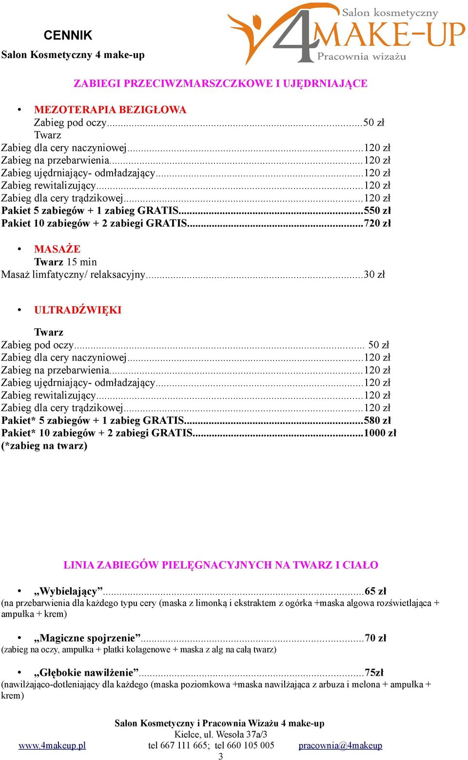 ..720 zł MASAŻE 15 min Masaż limfatyczny/ relaksacyjny...30 zł ULTRADŹWIĘKI Zabieg pod oczy... 50 zł Zabieg dla cery naczyniowej...120 zł Zabieg na przebarwienia.