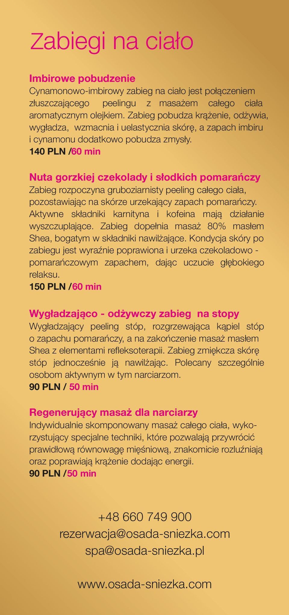 140 PLN / 60 min Nuta gorzkiej czekolady i słodkich pomarańczy Zabieg rozpoczyna gruboziarnisty peeling całego ciała, pozostawiając na skórze urzekający zapach pomarańczy.