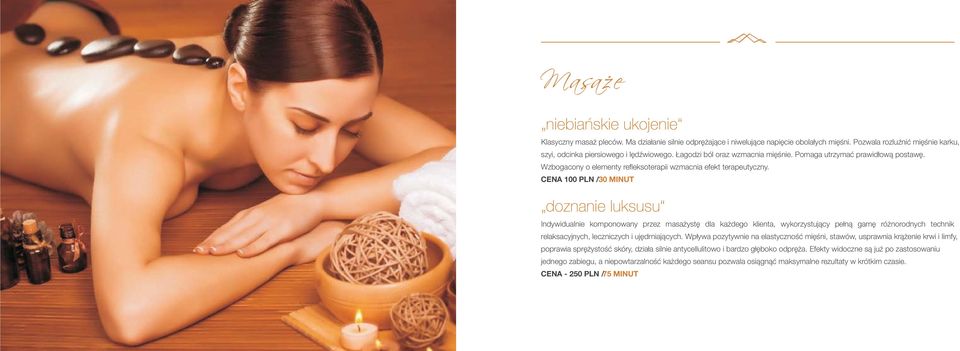 CENA 100 PLN / 30 MINUT doznanie luksusu Indywidualnie komponowany przez masażystę dla każdego klienta, wykorzystujący pełną gamę różnorodnych technik relaksacyjnych, leczniczych i ujędrniających.