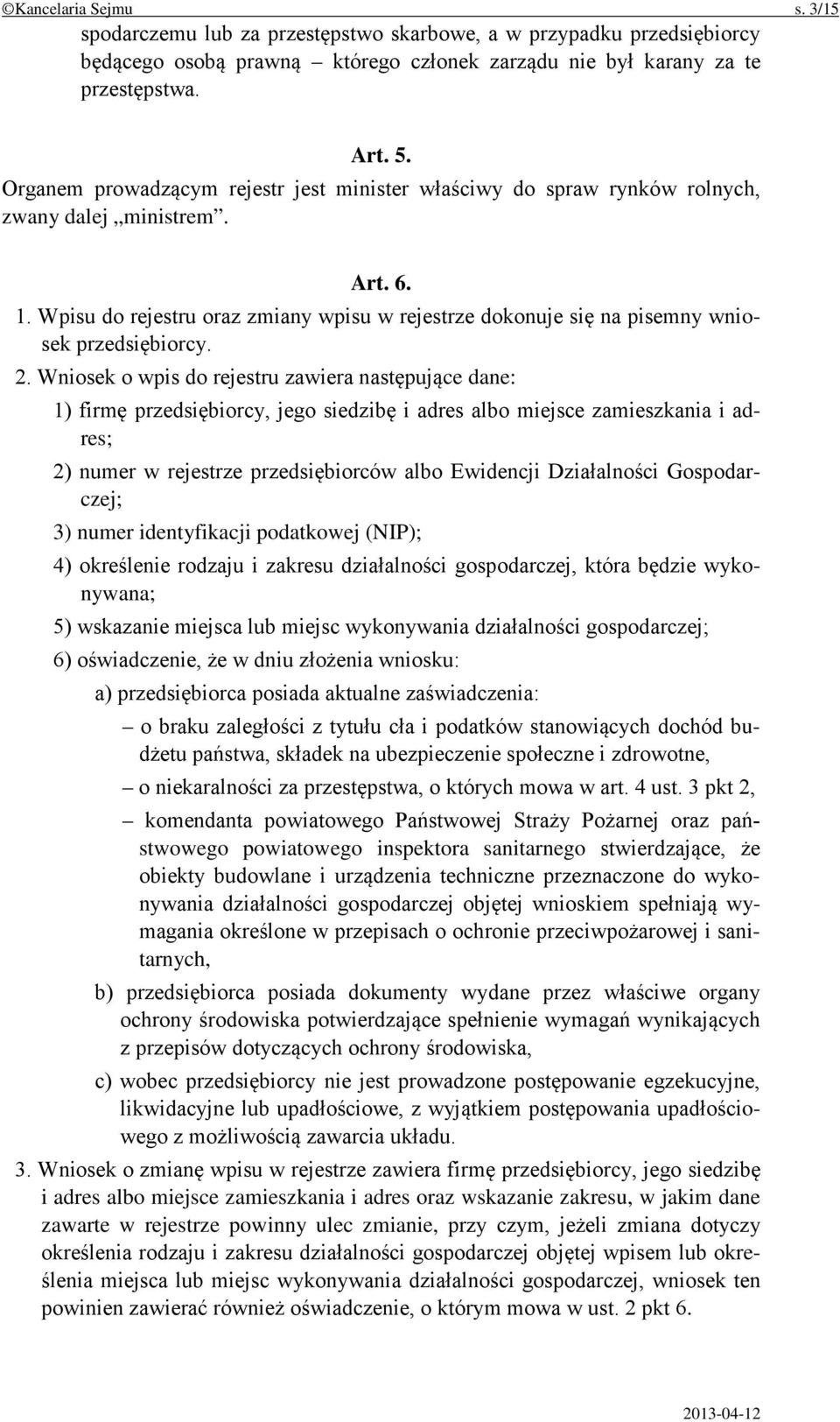 Wpisu do rejestru oraz zmiany wpisu w rejestrze dokonuje się na pisemny wniosek przedsiębiorcy. 2.