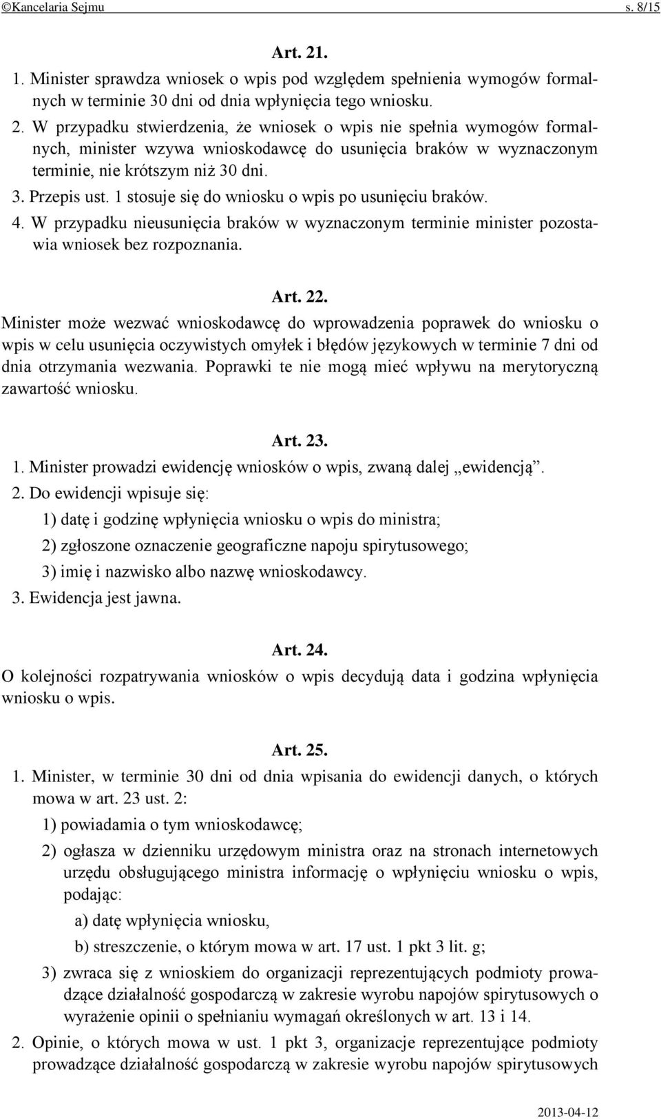 W przypadku stwierdzenia, że wniosek o wpis nie spełnia wymogów formalnych, minister wzywa wnioskodawcę do usunięcia braków w wyznaczonym terminie, nie krótszym niż 30 dni. 3. Przepis ust.