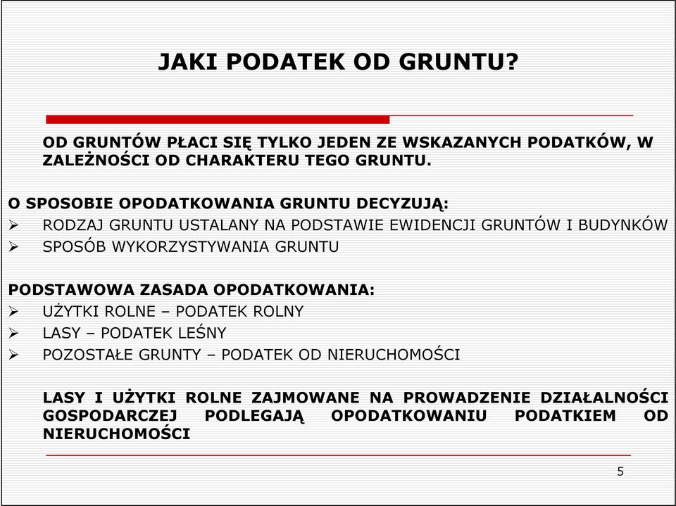 WYKORZYSTYWANIA GRUNTU PODSTAWOWA ZASADA OPODATKOWANIA: UśYTKI ROLNE PODATEK ROLNY LASY PODATEK LEŚNY POZOSTAŁE GRUNTY