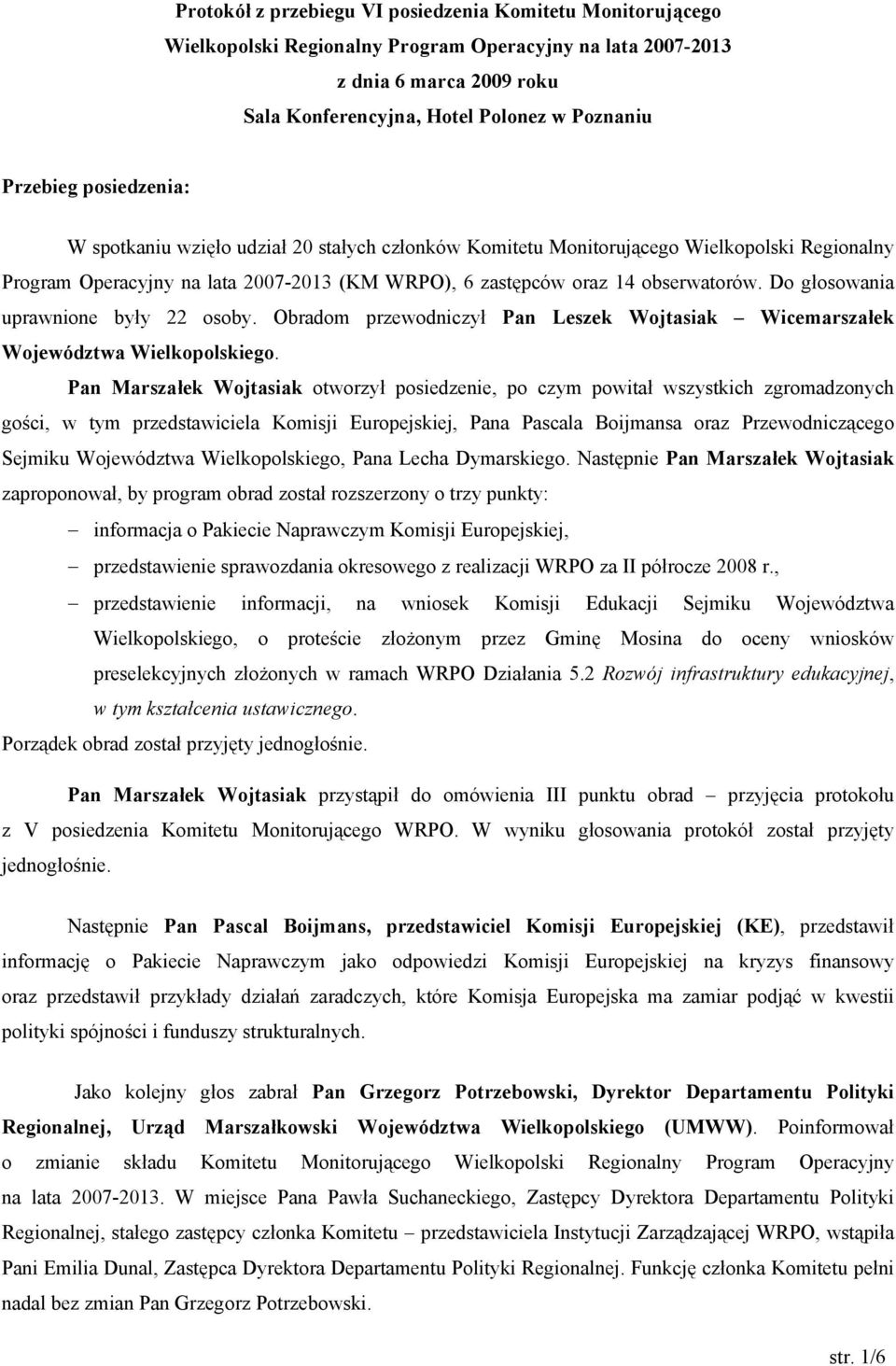 Do głosowania uprawnione były 22 osoby. Obradom przewodniczył Pan Leszek Wojtasiak Wicemarszałek Województwa Wielkopolskiego.
