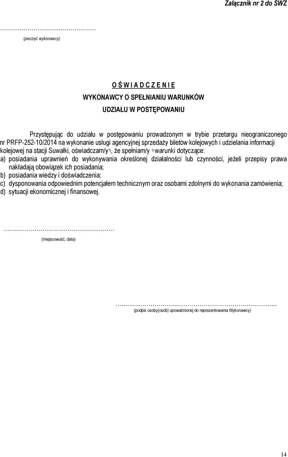 PRFP-252-10/2014 na wykonanie usługi agencyjnej sprzedaży biletów kolejowych i udzielania informacji kolejowej na stacji Suwałki, oświadczam/y 1), że spełniam/y 1) warunki dotyczące: a) posiadania