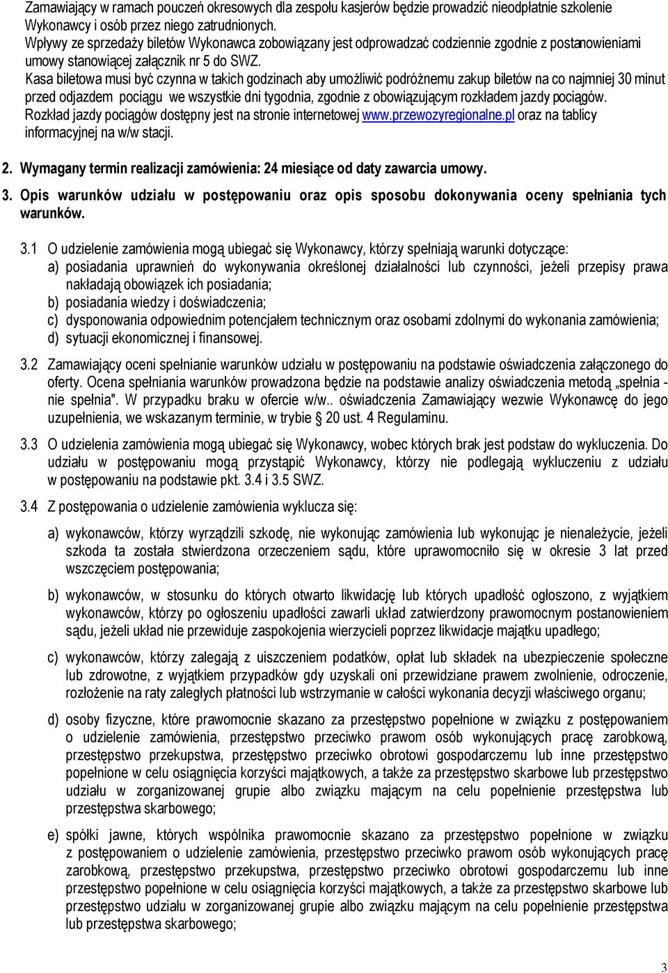 Kasa biletowa musi być czynna w takich godzinach aby umożliwić podróżnemu zakup biletów na co najmniej 30 minut przed odjazdem pociągu we wszystkie dni tygodnia, zgodnie z obowiązującym rozkładem