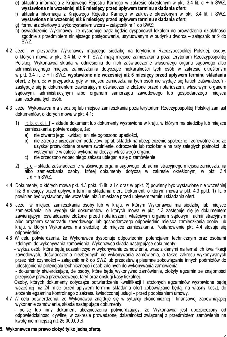 i SWZ, wystawiona nie wcześniej niż 6 miesięcy przed upływem terminu składania ofert; g) formularz ofertowy z wykorzystaniem wzoru załącznik nr 1 do SWZ; h) oświadczenie Wykonawcy, że dysponuje bądź