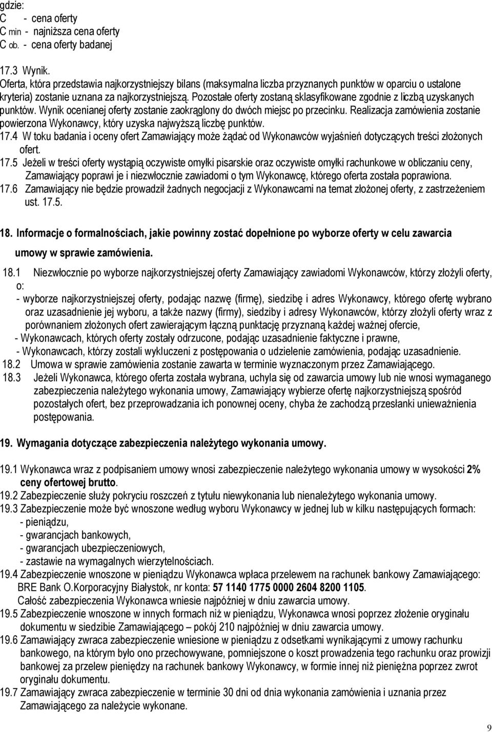 Pozostałe oferty zostaną sklasyfikowane zgodnie z liczbą uzyskanych punktów. Wynik ocenianej oferty zostanie zaokrąglony do dwóch miejsc po przecinku.