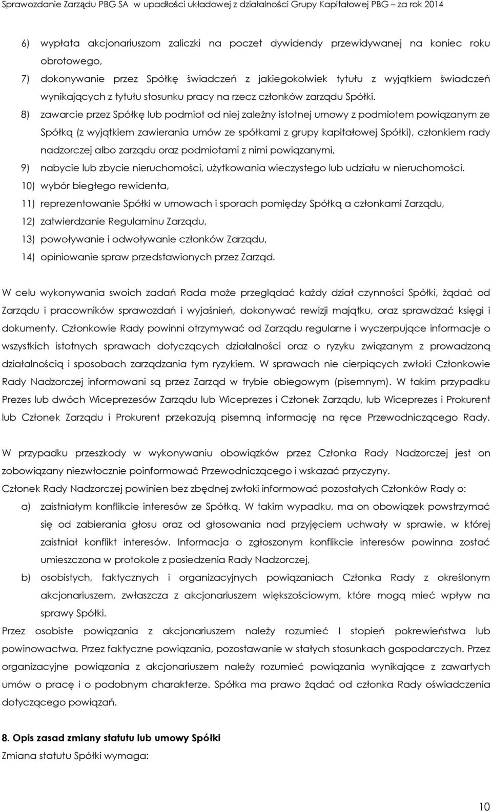 8) zawarcie przez Spółkę lub podmiot od niej zależny istotnej umowy z podmiotem powiązanym ze Spółką (z wyjątkiem zawierania umów ze spółkami z grupy kapitałowej Spółki), członkiem rady nadzorczej