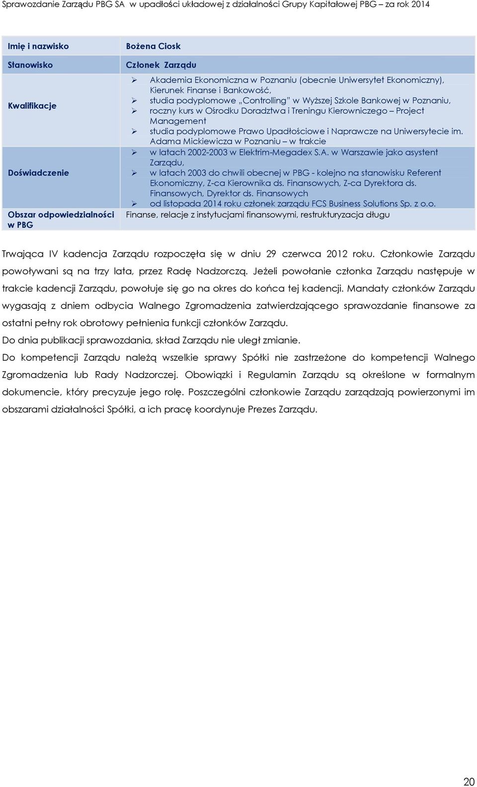 Naprawcze na Uniwersytecie im. Adama Mickiewicza w Poznaniu w trakcie w latach 2002-2003 w Elektrim-Megadex S.A. w Warszawie jako asystent Zarządu, w latach 2003 do chwili obecnej w PBG - kolejno na stanowisku Referent Ekonomiczny, Z-ca Kierownika ds.