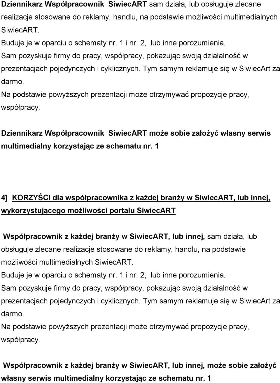 Na podstawie powyższych prezentacji może otrzymywać propozycje pracy, współpracy. Dziennikarz Współpracownik SiwiecART może sobie założyć własny serwis multimedialny korzystając ze schematu nr.