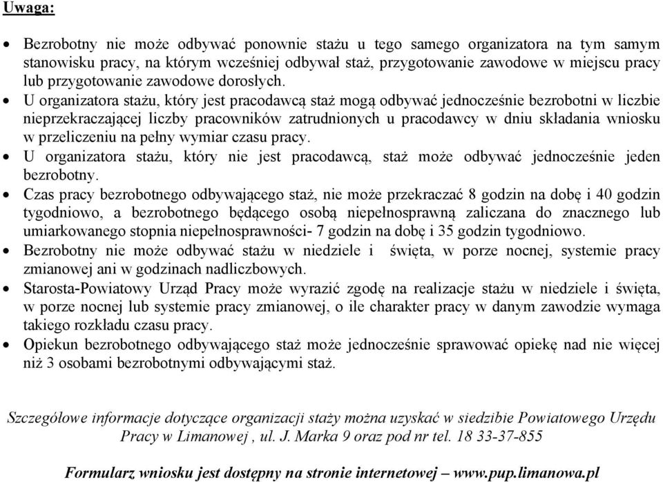 U organizatora stażu, który jest pracodawcą staż mogą odbywać jednocześnie bezrobotni w liczbie nieprzekraczającej liczby pracowników zatrudnionych u pracodawcy w dniu składania wniosku w