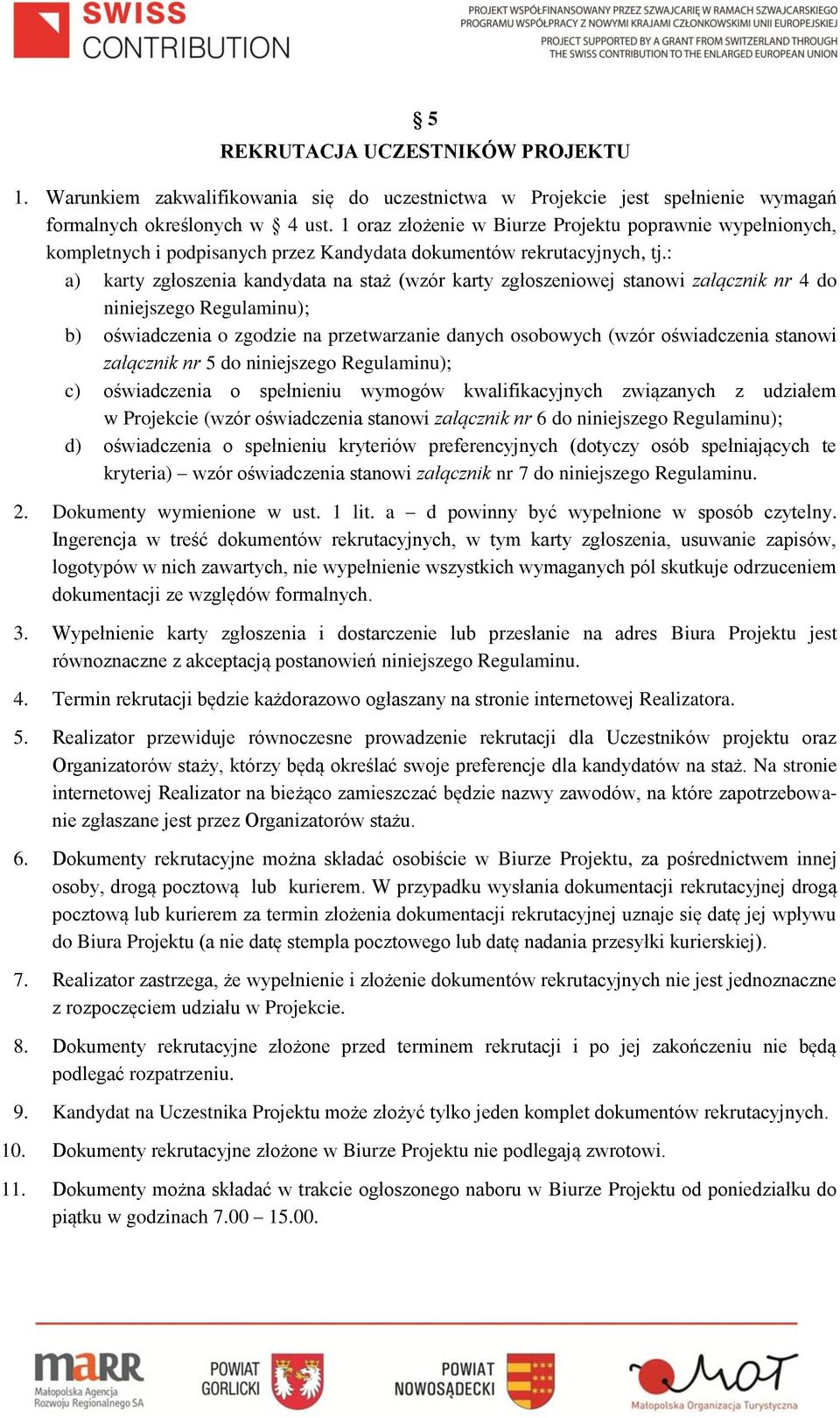 : a) karty zgłoszenia kandydata na staż (wzór karty zgłoszeniowej stanowi załącznik nr 4 do niniejszego Regulaminu); b) oświadczenia o zgodzie na przetwarzanie danych osobowych (wzór oświadczenia