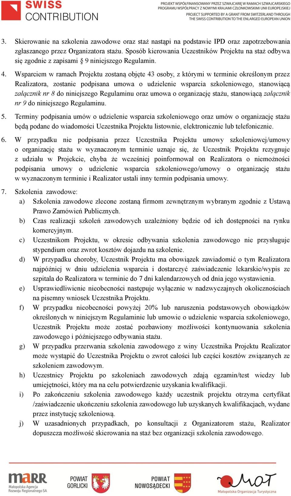 Wsparciem w ramach Projektu zostaną objęte 43 osoby, z którymi w terminie określonym przez Realizatora, zostanie podpisana umowa o udzielenie wsparcia szkoleniowego, stanowiącą załącznik nr 8 do