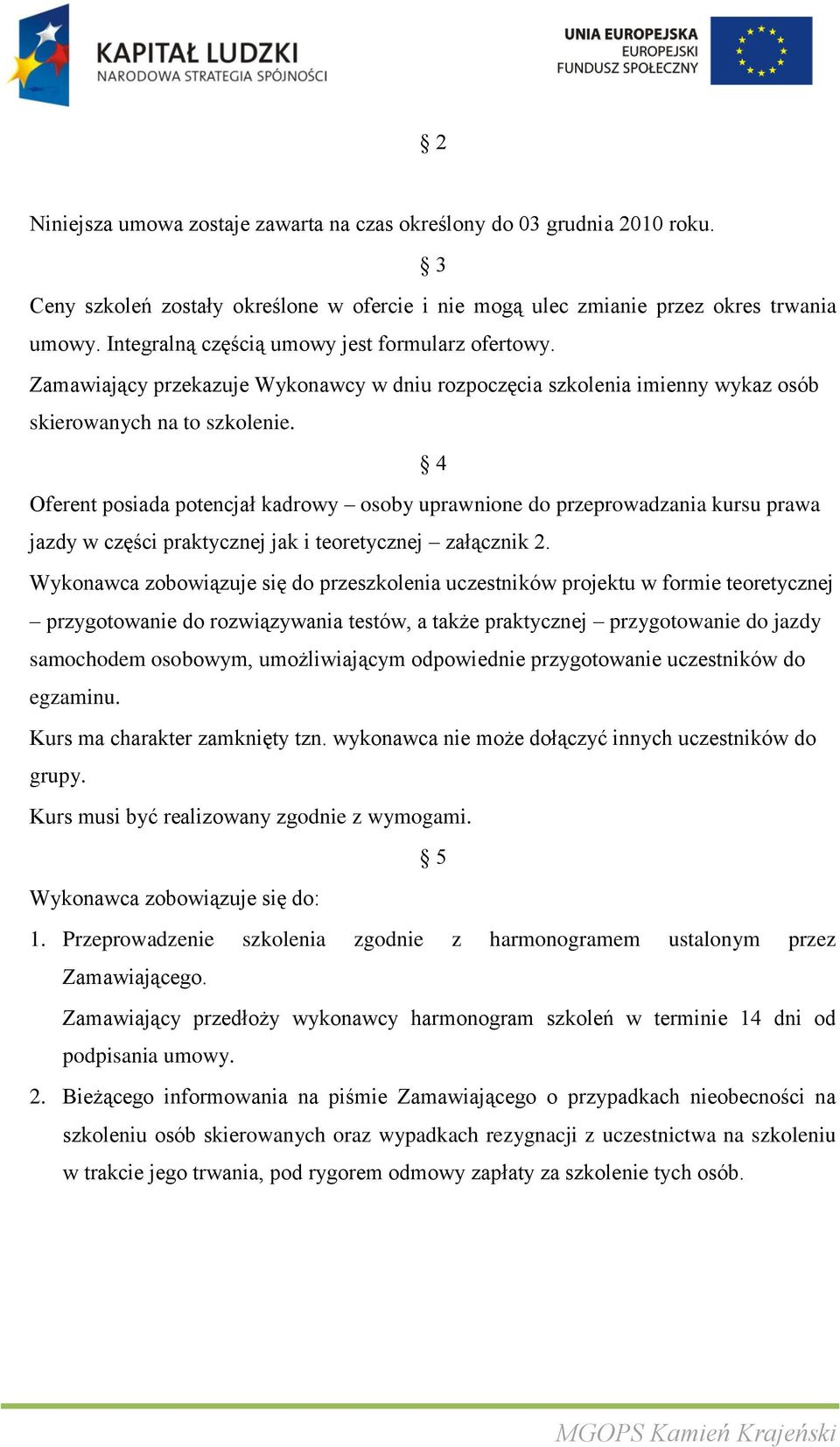 4 Oferent posiada potencjał kadrowy osoby uprawnione do przeprowadzania kursu prawa jazdy w części praktycznej jak i teoretycznej załącznik 2.