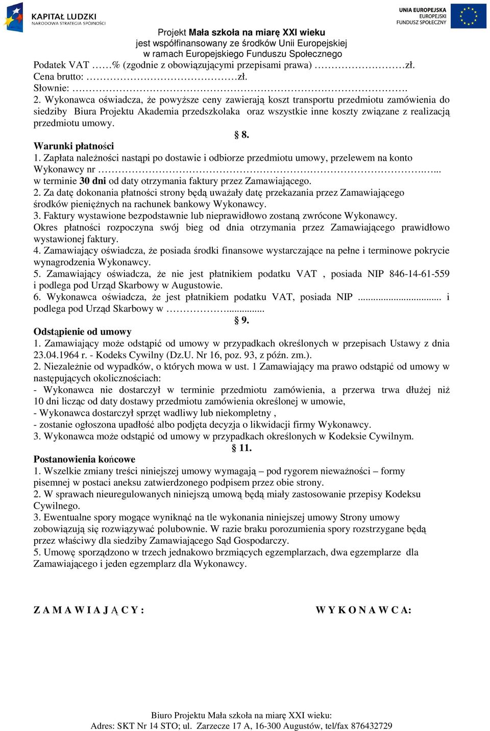 umowy. 8. Warunki płatności 1. Zapłata naleŝności nastąpi po dostawie i odbiorze przedmiotu umowy, przelewem na konto Wykonawcy nr.... w terminie 30 dni od daty otrzymania faktury przez Zamawiającego.