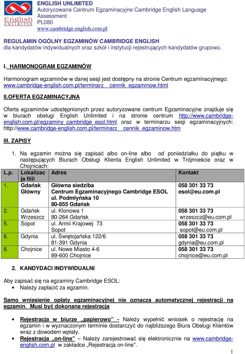 HARMONOGRAM EGZAMINÓW Harmonogram egzaminów w danej sesji jest dostępny na stronie Centrum egzaminacyjnego: www.cambridge-english.com.pl/terminarz cennik_egzaminow.html II.