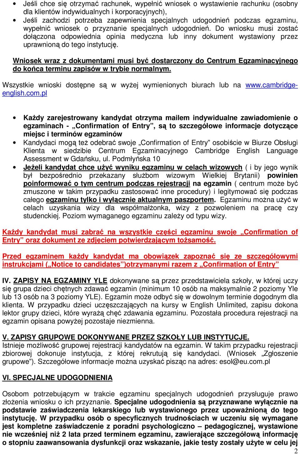 Wniosek wraz z dokumentami musi być dostarczony do Centrum Egzaminacyjnego do końca terminu zapisów w trybie normalnym. Wszystkie wnioski dostępne są w wyżej wymienionych biurach lub na www.