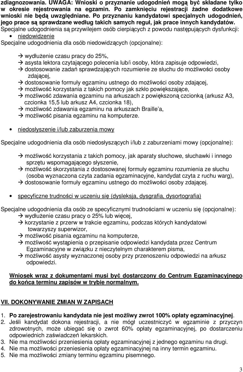 Specjalne udogodnienia są przywilejem osób cierpiących z powodu następujących dysfunkcji: niedowidzenie Specjalne udogodnienia dla osób niedowidzących (opcjonalne): wydłużenie czasu pracy do 25%,