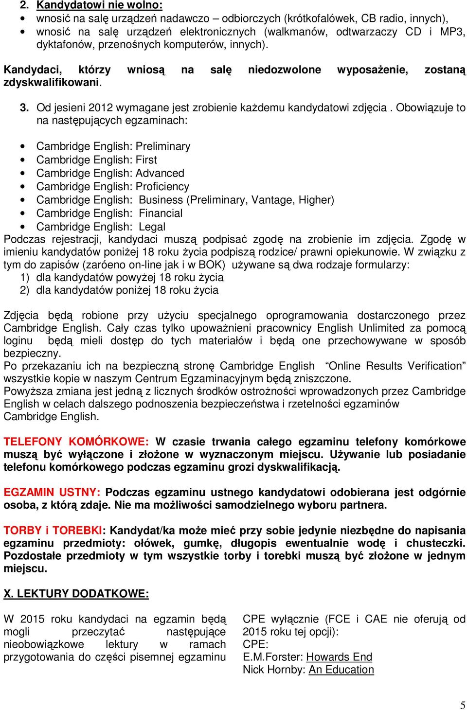 Obowiązuje to na następujących egzaminach: Cambridge English: Preliminary Cambridge English: First Cambridge English: Advanced Cambridge English: Proficiency Cambridge English: Business (Preliminary,