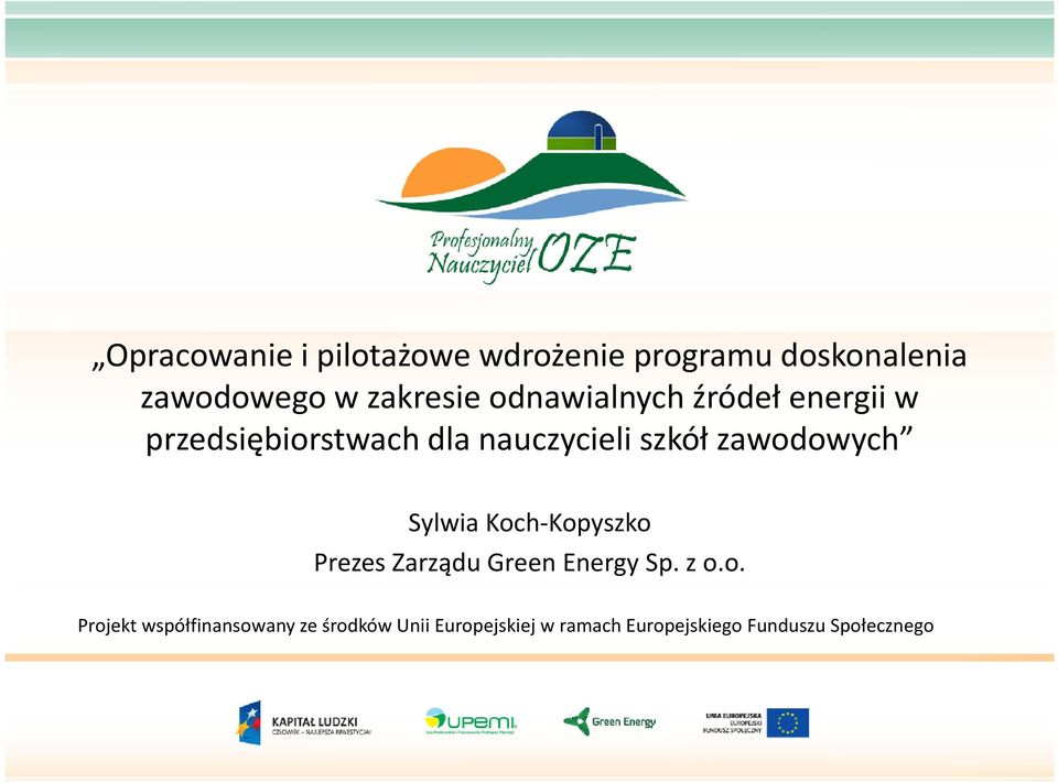 zawodowych Sylwia Koch-Kopyszko Prezes Zarządu Green Energy Sp. z o.o. Projekt