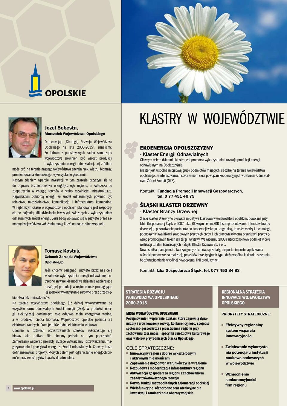 Naszym zdaniem wparcie inwestycji w tym zakresie przyczyni się to do poprawy bezpieczeństwa energetycznego regionu, a zwłaszcza do zaopatrzenia w energię terenów o słabo rozwiniętej infrastrukturze.