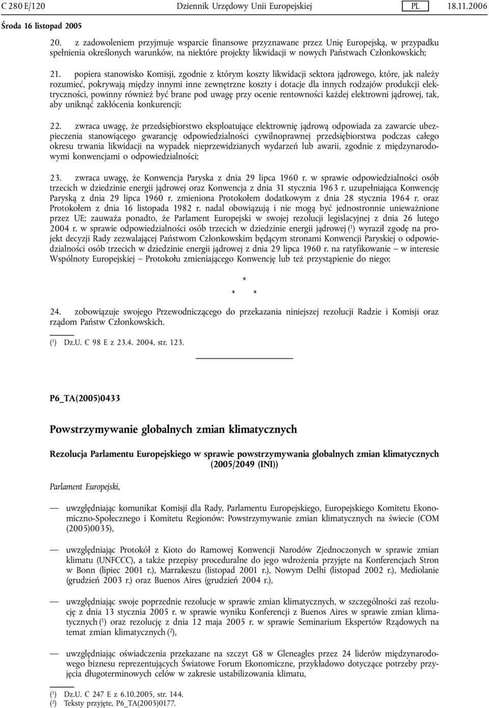 popiera stanowisko Komisji, zgodnie z którym koszty likwidacji sektora jądrowego, które, jak należy rozumieć, pokrywają między innymi inne zewnętrzne koszty i dotacje dla innych rodzajów produkcji