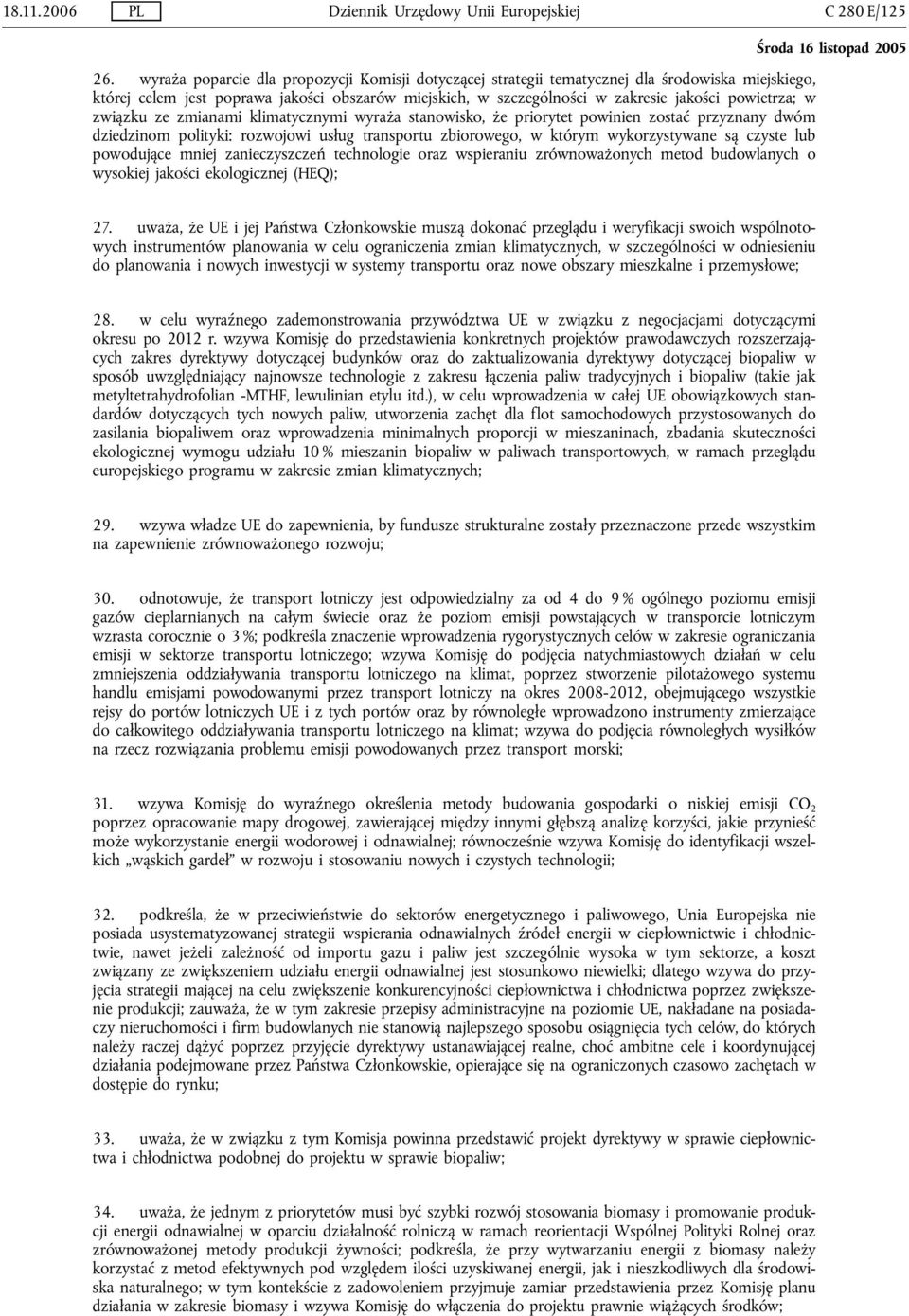 w związku ze zmianami klimatycznymi wyraża stanowisko, że priorytet powinien zostać przyznany dwóm dziedzinom polityki: rozwojowi usług transportu zbiorowego, w którym wykorzystywane są czyste lub