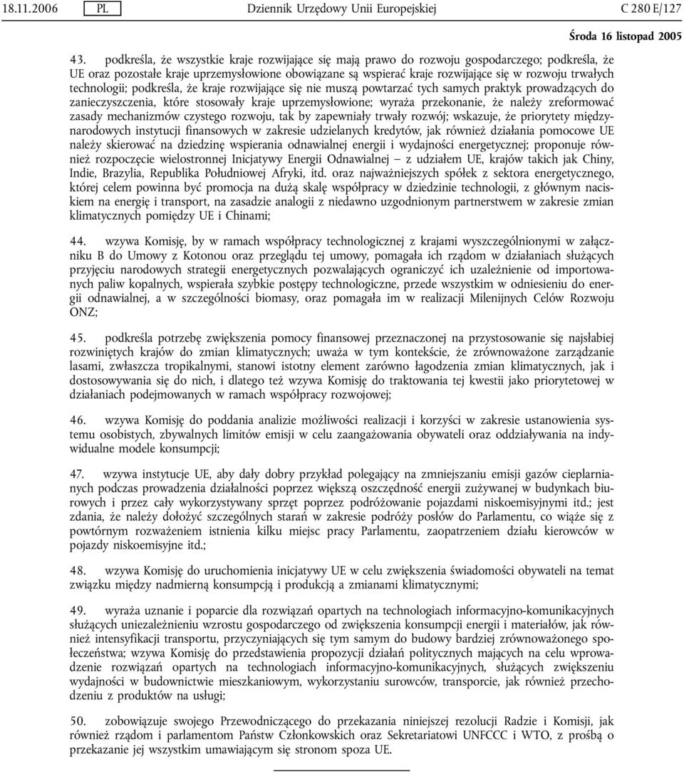 trwałych technologii; podkreśla, że kraje rozwijające się nie muszą powtarzać tych samych praktyk prowadzących do zanieczyszczenia, które stosowały kraje uprzemysłowione; wyraża przekonanie, że