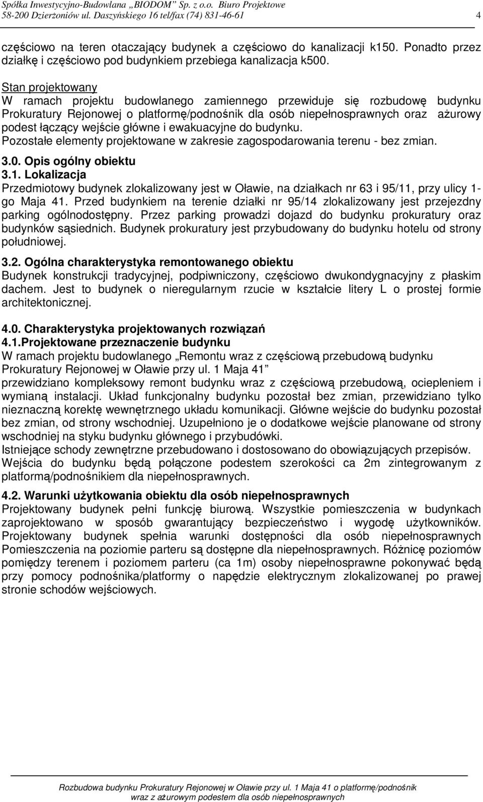 Stan projektowany W ramach projektu budowlanego zamiennego przewiduje się rozbudowę budynku Prokuratury Rejonowej o platformę/podnośnik dla osób niepełnosprawnych oraz aŝurowy podest łączący wejście