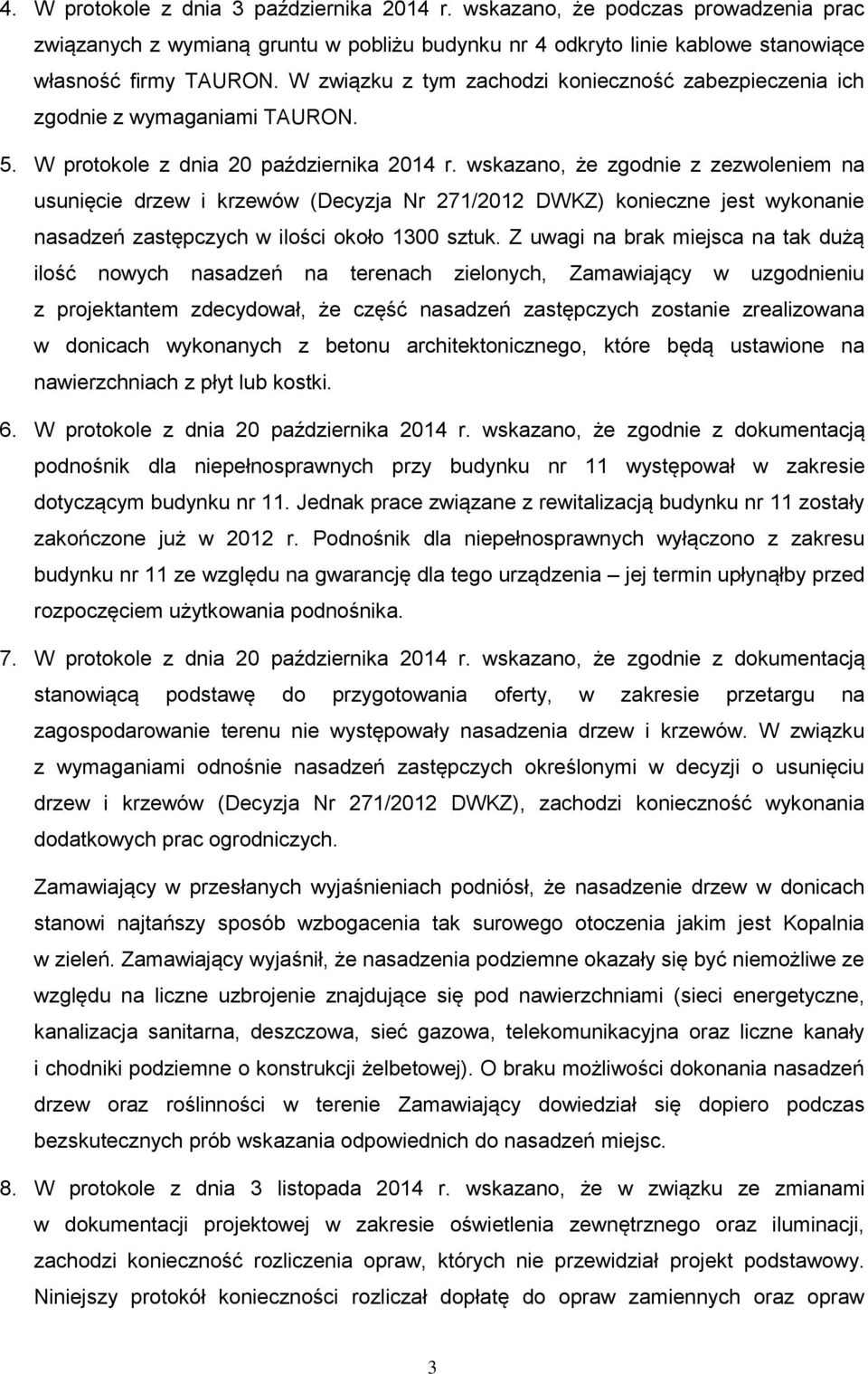 wskazano, że zgodnie z zezwoleniem na usunięcie drzew i krzewów (Decyzja Nr 271/2012 DWKZ) konieczne jest wykonanie nasadzeń zastępczych w ilości około 1300 sztuk.