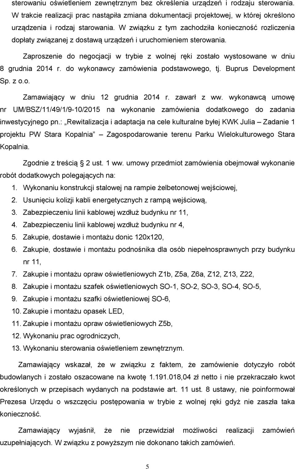 W związku z tym zachodziła konieczność rozliczenia dopłaty związanej z dostawą urządzeń i uruchomieniem sterowania.