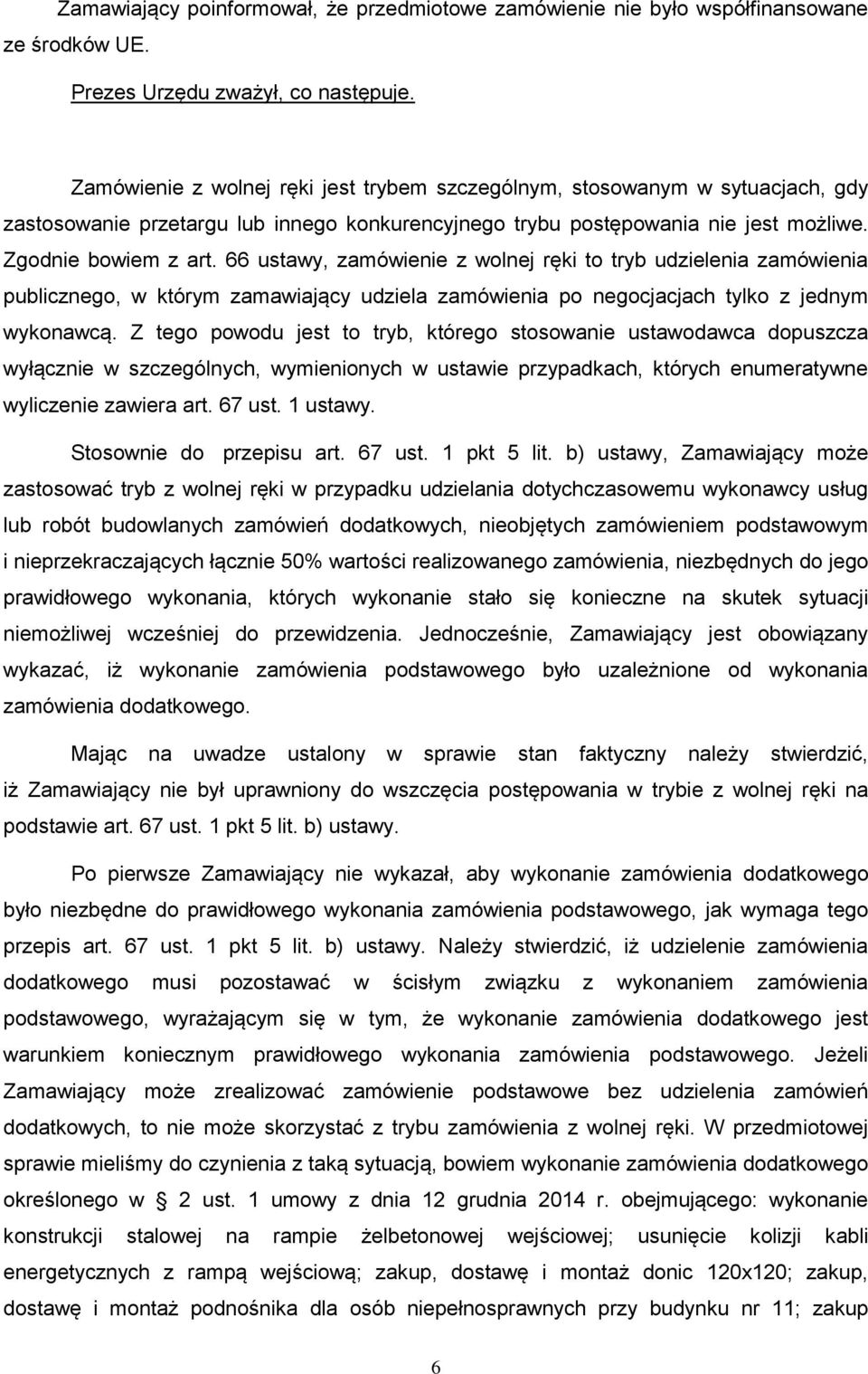 66 ustawy, zamówienie z wolnej ręki to tryb udzielenia zamówienia publicznego, w którym zamawiający udziela zamówienia po negocjacjach tylko z jednym wykonawcą.