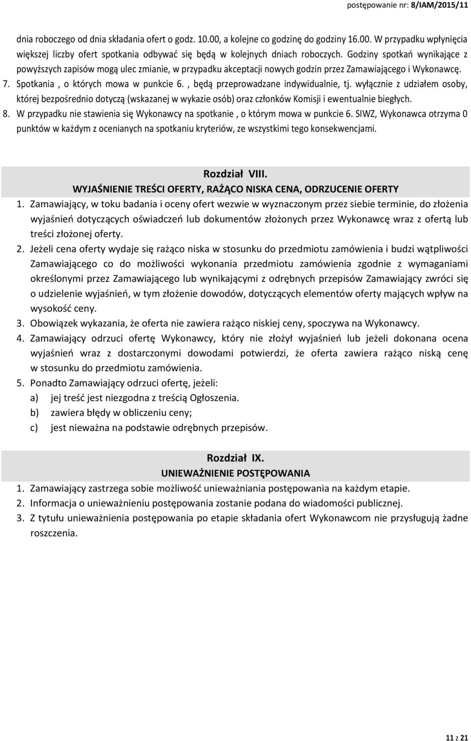 , będą przeprowadzane indywidualnie, tj. wyłącznie z udziałem osoby, której bezpośrednio dotyczą (wskazanej w wykazie osób) oraz członków Komisji i ewentualnie biegłych. 8.