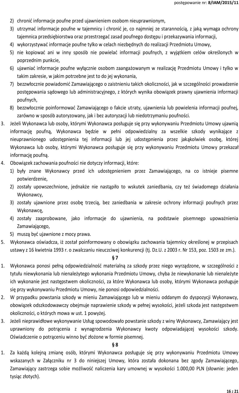 w inny sposób nie powielać informacji poufnych, z wyjątkiem celów określonych w poprzednim punkcie, 6) ujawniać informacje poufne wyłącznie osobom zaangażowanym w realizację Przedmiotu Umowy i tylko
