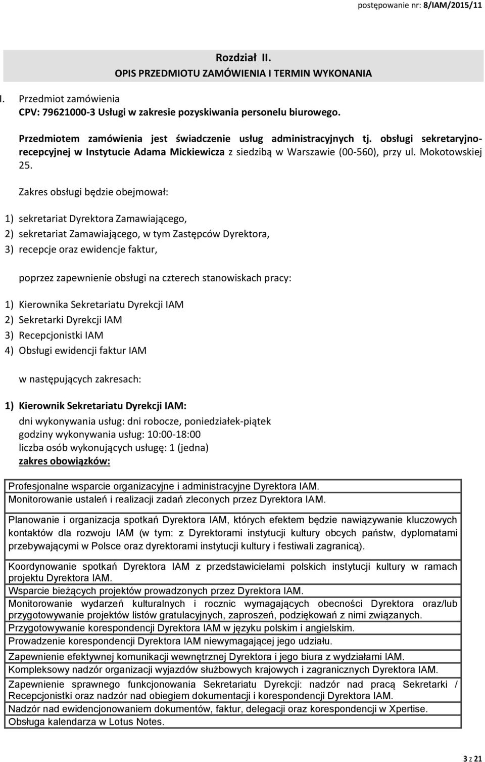 Zakres obsługi będzie obejmował: 1) sekretariat Dyrektora Zamawiającego, 2) sekretariat Zamawiającego, w tym Zastępców Dyrektora, 3) recepcje oraz ewidencje faktur, poprzez zapewnienie obsługi na