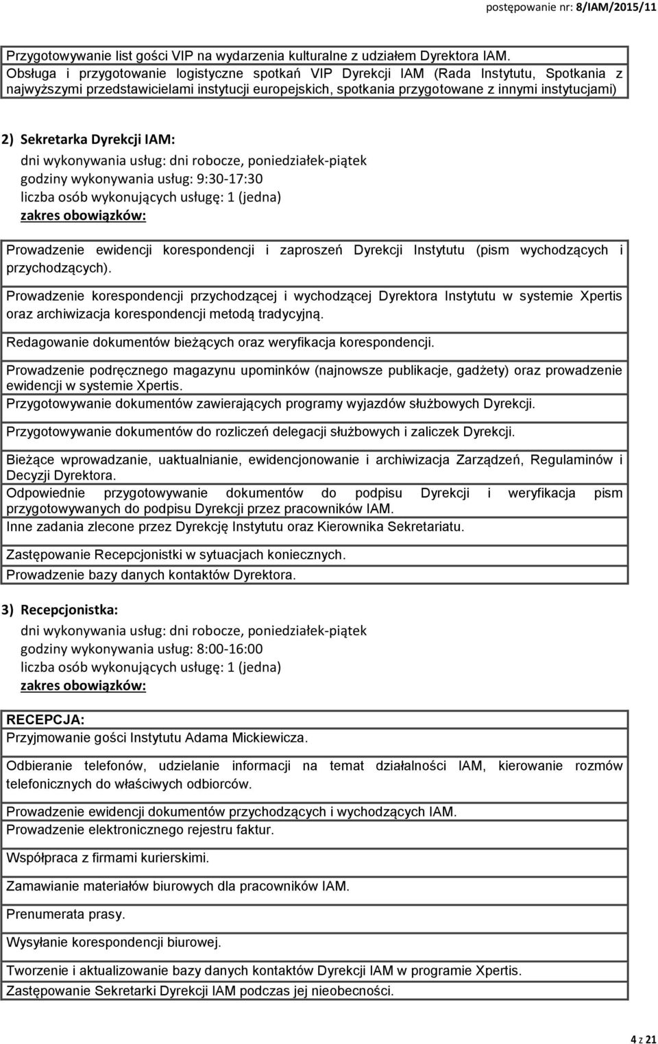 Sekretarka Dyrekcji IAM: dni wykonywania usług: dni robocze, poniedziałek-piątek godziny wykonywania usług: 9:30-17:30 liczba osób wykonujących usługę: 1 (jedna) zakres obowiązków: Prowadzenie