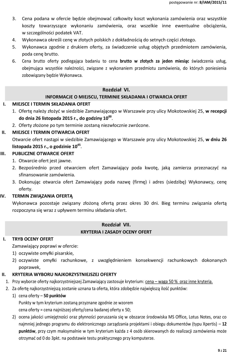Wykonawca zgodnie z drukiem oferty, za świadczenie usług objętych przedmiotem zamówienia, poda cenę brutto. 6.