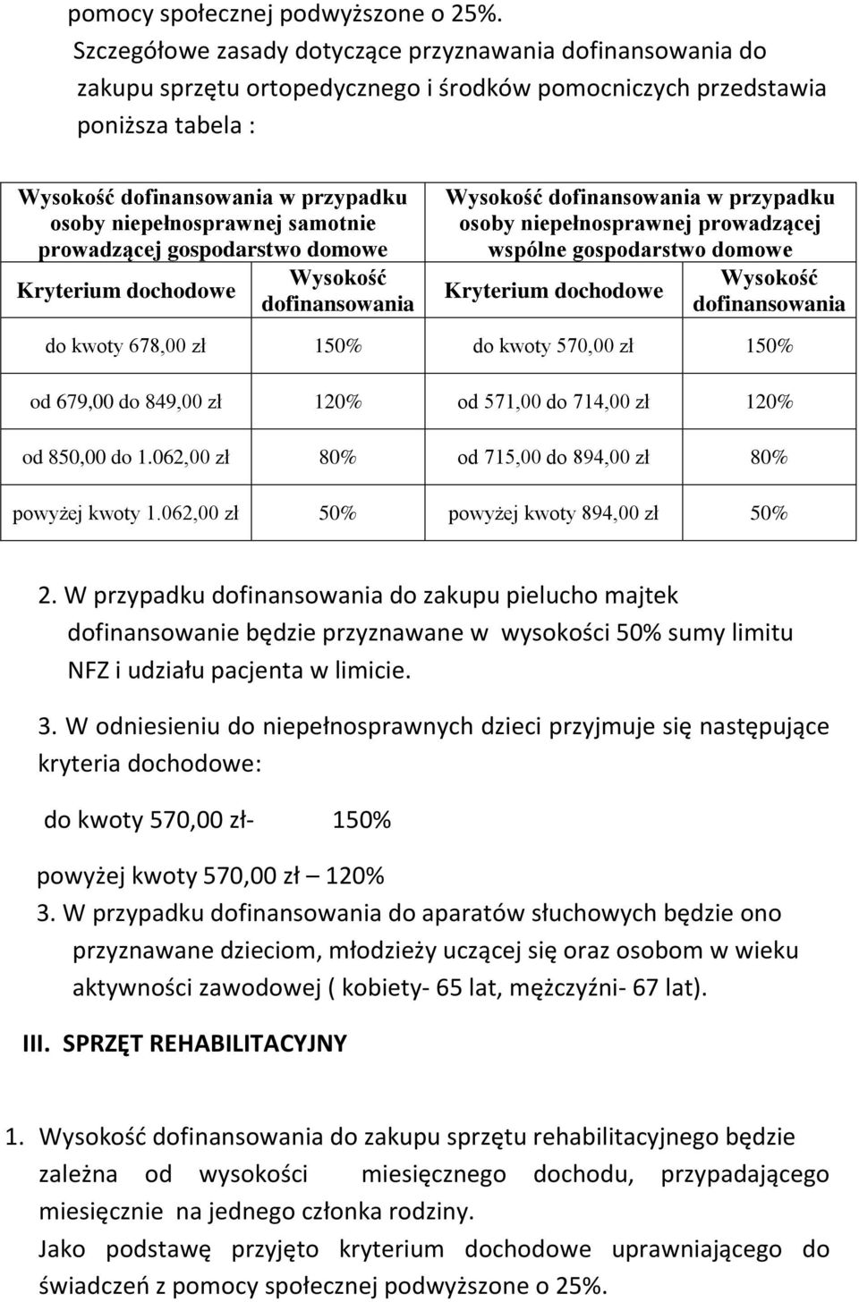 gospodarstwo domowe do kwoty 678,00 zł 150% do kwoty 570,00 zł 150% od 679,00 do 849,00 zł 120% od 571,00 do 714,00 zł 120% od 850,00 do 1.062,00 zł 80% od 715,00 do 894,00 zł 80% powyżej kwoty 1.