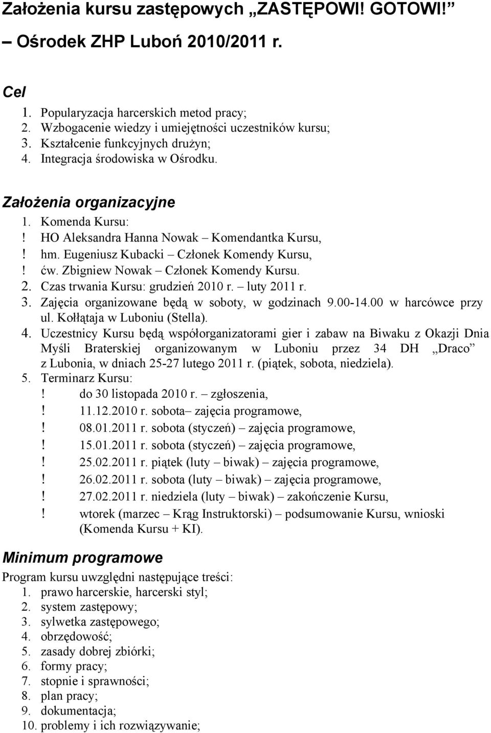 Czas trwania : grudzień 2010 r. luty 2011 r. 3. Zajęcia organizowane będą w soboty, w godzinach 9.00-14.00 w harcówce przy ul. Kołłątaja w Luboniu (Stella). 4.