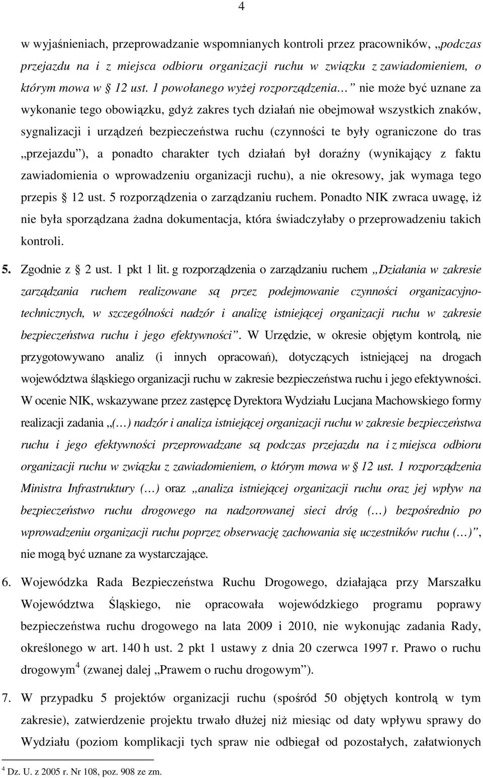 były ograniczone do tras przejazdu ), a ponadto charakter tych działań był doraźny (wynikający z faktu zawiadomienia o wprowadzeniu organizacji ruchu), a nie okresowy, jak wymaga tego przepis 12 ust.